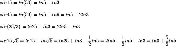 *ln15=ln(53)=ln5+ln3
 \\ 
 \\ *ln45=ln(59)=ln5+ln9=ln5 + 2ln3
 \\ 
 \\ *ln (25/3)=ln25-ln3=2ln5-ln3
 \\ 
 \\ *ln 75\sqrt{5}=ln75+ln\sqrt{5}=ln25+ln3+\dfrac{1}{2}ln5=2ln5+\dfrac{1}{2}ln5+ln3=ln3+\dfrac{5}{2}ln5
